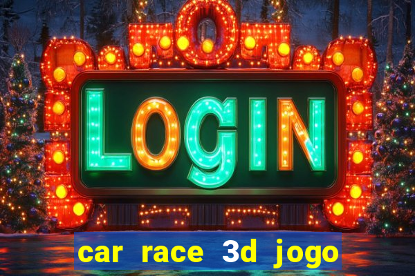 car race 3d jogo de carros